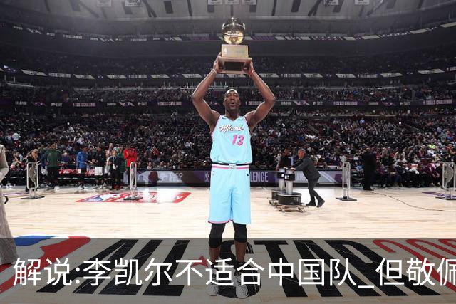 解说:李凯尔不适合中国队 但敬佩他的职业精神